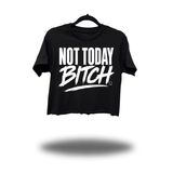 NOT TODAY BITCH CROP TOP