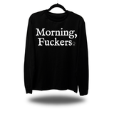 MORNING FUCKERS LONG SLEEVE TEE